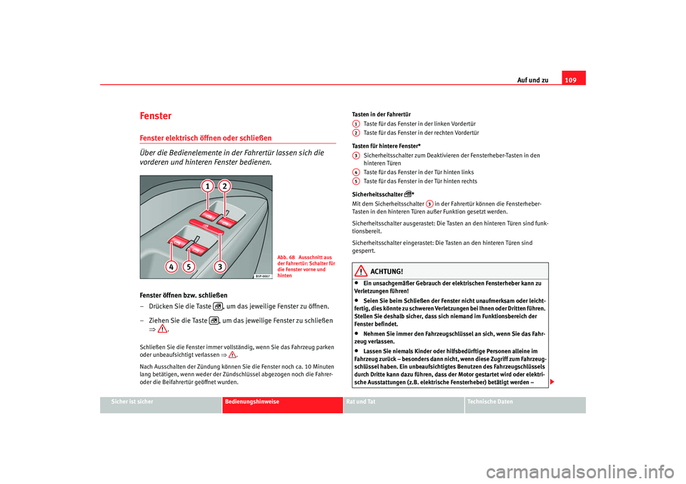 SEAT TOLEDO 2009 Owners Manual Auf und zu109
Sicher ist sicher
Bedienungshinweise
Rat und Tat
Technische Daten
Fenster Fenster elektrisch öffnen oder schließen
Über die Bedienelemente in der Fahrertür lassen sich die
vorderen SEAT TOLEDO 2009 Owners Manual Auf und zu109
Sicher ist sicher
Bedienungshinweise
Rat und Tat
Technische Daten
Fenster Fenster elektrisch öffnen oder schließen
Über die Bedienelemente in der Fahrertür lassen sich die
vorderen