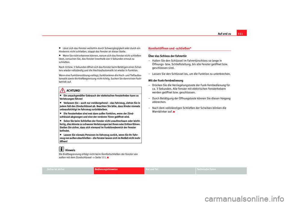 SEAT TOLEDO 2009 Owners Manual Auf und zu111
Sicher ist sicher
Bedienungshinweise
Rat und Tat
Technische Daten
•
Lässt sich das Fenster weiterhin durch Schwergängigkeit oder durch ein
Hindernis nicht schließen, stoppt das Fen SEAT TOLEDO 2009 Owners Manual Auf und zu111
Sicher ist sicher
Bedienungshinweise
Rat und Tat
Technische Daten
•
Lässt sich das Fenster weiterhin durch Schwergängigkeit oder durch ein
Hindernis nicht schließen, stoppt das Fen