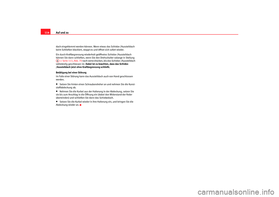 SEAT TOLEDO 2009 Owners Manual Auf und zu
114dach eingeklemmt werden können. Wenn etwas das Schiebe-/Ausstelldach
beim Schließen blockiert, stoppt es und öffnet sich sofort wieder.
Ein durch Kraftbegrenzung wiederholt geöffnet SEAT TOLEDO 2009 Owners Manual Auf und zu
114dach eingeklemmt werden können. Wenn etwas das Schiebe-/Ausstelldach
beim Schließen blockiert, stoppt es und öffnet sich sofort wieder.
Ein durch Kraftbegrenzung wiederholt geöffnet