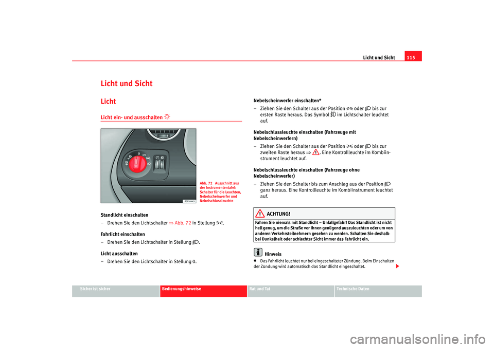 SEAT TOLEDO 2009 Owners Manual Licht und Sicht115
Sicher ist sicher
Bedienungshinweise
Rat und Tat
Technische Daten
Licht und SichtLichtLicht ein- und ausschalten
Standlicht einschalten
– Drehen Sie den Lichtschalter ⇒ SEAT TOLEDO 2009 Owners Manual Licht und Sicht115
Sicher ist sicher
Bedienungshinweise
Rat und Tat
Technische Daten
Licht und SichtLichtLicht ein- und ausschalten
Standlicht einschalten
– Drehen Sie den Lichtschalter ⇒