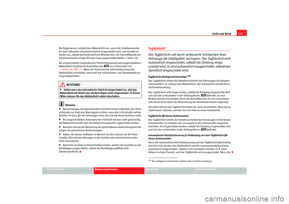 SEAT TOLEDO 2009 Owners Manual Licht und Sicht117
Sicher ist sicher
Bedienungshinweise
Rat und Tat
Technische Daten
Der Regensensor schaltet das Abblendlicht ein, wenn die Scheibenwischer
ein paar Sekunden lang kontinuierlich eing SEAT TOLEDO 2009 Owners Manual Licht und Sicht117
Sicher ist sicher
Bedienungshinweise
Rat und Tat
Technische Daten
Der Regensensor schaltet das Abblendlicht ein, wenn die Scheibenwischer
ein paar Sekunden lang kontinuierlich eing