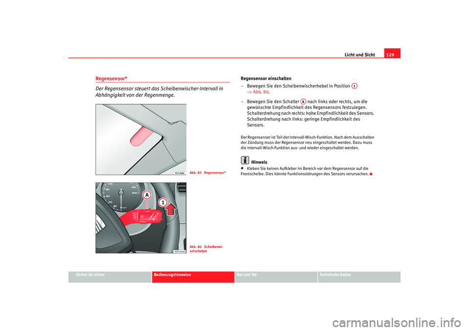 SEAT TOLEDO 2009 Owners Manual Licht und Sicht129
Sicher ist sicher
Bedienungshinweise
Rat und Tat
Technische Daten
Regensensor*
Der Regensensor steuert das Scheibenwischer-Intervall in
Abhängigkeit von der Regenmenge.
Regensens SEAT TOLEDO 2009 Owners Manual Licht und Sicht129
Sicher ist sicher
Bedienungshinweise
Rat und Tat
Technische Daten
Regensensor*
Der Regensensor steuert das Scheibenwischer-Intervall in
Abhängigkeit von der Regenmenge.
Regensens