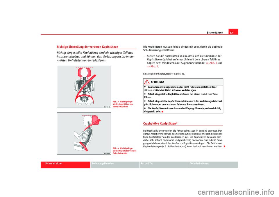 SEAT TOLEDO 2009 User Guide Sicher fahren13
Sicher ist sicher
Bedienungshinweise
Rat und Tat
Technische Daten
Richtige Einstellung der vorderen Kopfstützen
Richtig eingestellte Kopfstützen sind ein wichtiger Teil des
Insassen SEAT TOLEDO 2009 User Guide Sicher fahren13
Sicher ist sicher
Bedienungshinweise
Rat und Tat
Technische Daten
Richtige Einstellung der vorderen Kopfstützen
Richtig eingestellte Kopfstützen sind ein wichtiger Teil des
Insassen