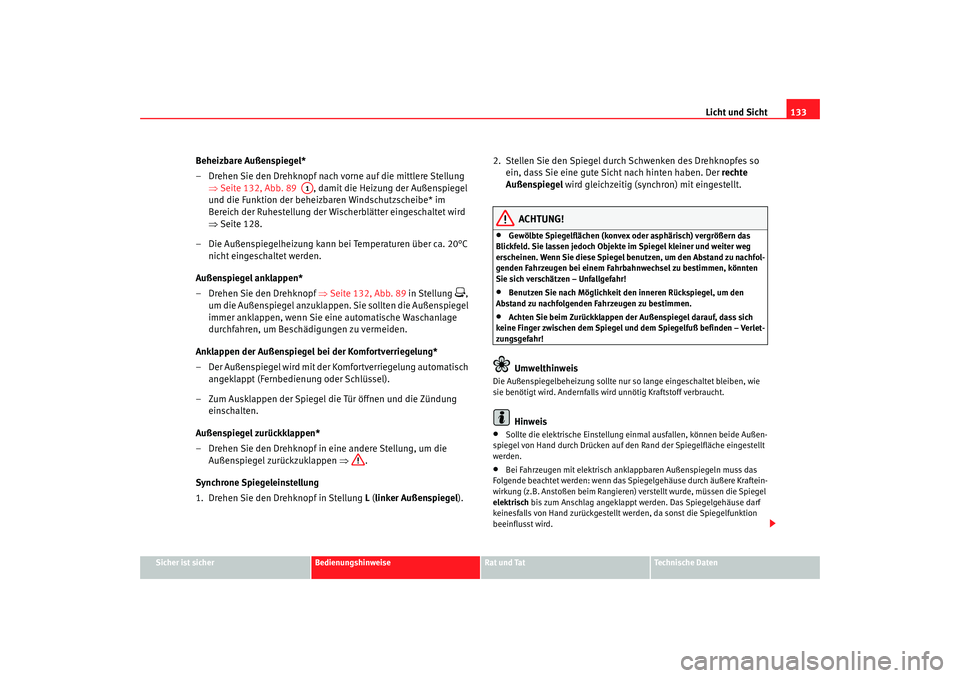SEAT TOLEDO 2009 Owners Manual Licht und Sicht133
Sicher ist sicher
Bedienungshinweise
Rat und Tat
Technische Daten
Beheizbare Außenspiegel*
– Drehen Sie den Drehknopf nach vorne auf die mittlere Stellung
⇒Seite 132, Abb. 89 SEAT TOLEDO 2009 Owners Manual Licht und Sicht133
Sicher ist sicher
Bedienungshinweise
Rat und Tat
Technische Daten
Beheizbare Außenspiegel*
– Drehen Sie den Drehknopf nach vorne auf die mittlere Stellung
⇒Seite 132, Abb. 89