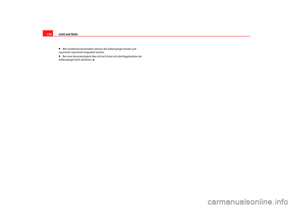 SEAT TOLEDO 2009 Owners Manual Licht und Sicht
134•
Wie vorstehend beschrieben könne n die Außenspiegel einzeln und
zusammen (synchron) eingestellt werden.
•
Bei einer Geschwindigkeit über 40 km/h lässt sich die Klappfunkt SEAT TOLEDO 2009 Owners Manual Licht und Sicht
134•
Wie vorstehend beschrieben könne n die Außenspiegel einzeln und
zusammen (synchron) eingestellt werden.
•
Bei einer Geschwindigkeit über 40 km/h lässt sich die Klappfunkt