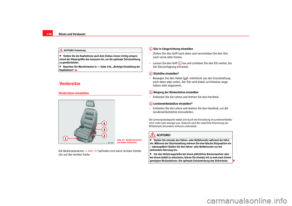 SEAT TOLEDO 2009 Owners Manual Sitzen und Verstauen
138•
Stellen Sie die Kopfstützen nach dem Einbau immer richtig entspre-
chend der Körpergröße des Insassen ein, um die optimale Schutzwirkung
zu gewährleisten.
•
Beacht SEAT TOLEDO 2009 Owners Manual Sitzen und Verstauen
138•
Stellen Sie die Kopfstützen nach dem Einbau immer richtig entspre-
chend der Körpergröße des Insassen ein, um die optimale Schutzwirkung
zu gewährleisten.
•
Beacht