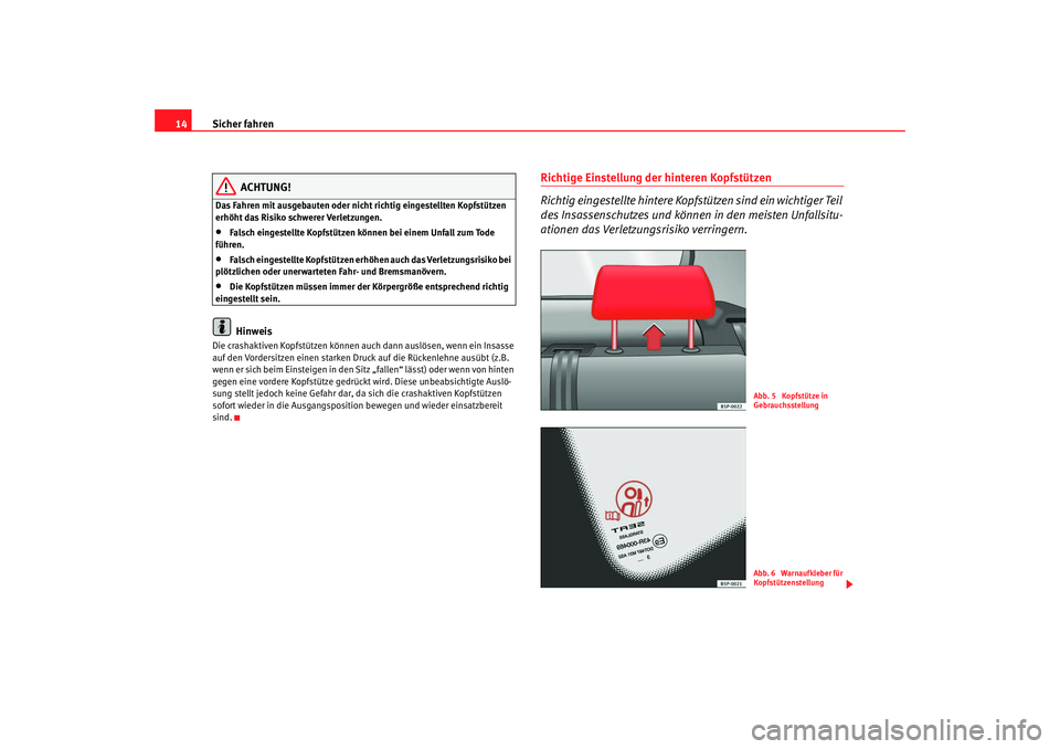 SEAT TOLEDO 2009 User Guide Sicher fahren
14
ACHTUNG!
Das Fahren mit ausgebauten oder nicht richtig eingestellten Kopfstützen
erhöht das Risiko schwerer Verletzungen.•
Falsch eingestellte Kopfstützen können bei einem Unfa SEAT TOLEDO 2009 User Guide Sicher fahren
14
ACHTUNG!
Das Fahren mit ausgebauten oder nicht richtig eingestellten Kopfstützen
erhöht das Risiko schwerer Verletzungen.•
Falsch eingestellte Kopfstützen können bei einem Unfa