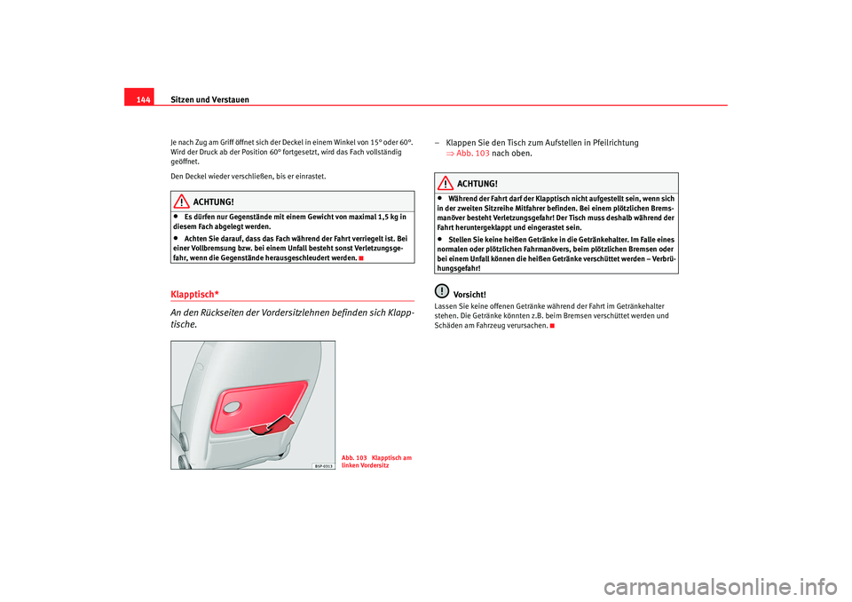SEAT TOLEDO 2009 Owners Manual Sitzen und Verstauen
144Je nach Zug am Griff öffnet sich der Deckel in einem Winkel von 15° oder 60°.
Wird der Druck ab der Position 60° fortgesetzt, wird das Fach vollständig
geöffnet.
Den De SEAT TOLEDO 2009 Owners Manual Sitzen und Verstauen
144Je nach Zug am Griff öffnet sich der Deckel in einem Winkel von 15° oder 60°.
Wird der Druck ab der Position 60° fortgesetzt, wird das Fach vollständig
geöffnet.
Den De