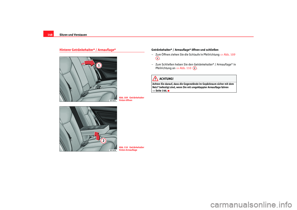 SEAT TOLEDO 2009 Owners Manual Sitzen und Verstauen
148Hinterer Getränkehalter* / Armauflage*
Getränkehalter* / Armauflage* öffnen und schließen
– Zum Öffnen ziehen Sie die Schlaufe in Pfeilrichtung ⇒ Abb. 109
.
– Zum SEAT TOLEDO 2009 Owners Manual Sitzen und Verstauen
148Hinterer Getränkehalter* / Armauflage*
Getränkehalter* / Armauflage* öffnen und schließen
– Zum Öffnen ziehen Sie die Schlaufe in Pfeilrichtung ⇒ Abb. 109
.
– Zum
