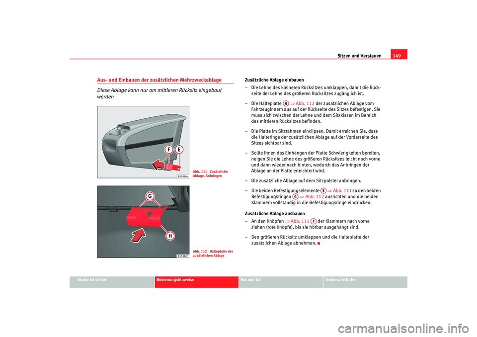 SEAT TOLEDO 2009 Owners Manual Sitzen und Verstauen149
Sicher ist sicher
Bedienungshinweise
Rat und Tat
Technische Daten
Aus- und Einbauen der zusätzlichen Mehrzweckablage
Diese Ablage kann nur am mi ttleren Rücksitz eingebaut
w SEAT TOLEDO 2009 Owners Manual Sitzen und Verstauen149
Sicher ist sicher
Bedienungshinweise
Rat und Tat
Technische Daten
Aus- und Einbauen der zusätzlichen Mehrzweckablage
Diese Ablage kann nur am mi ttleren Rücksitz eingebaut
w