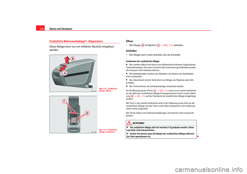 SEAT TOLEDO 2009 Owners Manual Sitzen und Verstauen
150Zusätzliche Mehrzweckablage*- Allgemeines
Diese Ablage kann nur am mittleren Rücksitz eingebaut
werden
Öffnen
– Die Klappe im Bereich ⇒Abb. 113 anheben.
Schließe SEAT TOLEDO 2009 Owners Manual Sitzen und Verstauen
150Zusätzliche Mehrzweckablage*- Allgemeines
Diese Ablage kann nur am mittleren Rücksitz eingebaut
werden
Öffnen
– Die Klappe im Bereich ⇒Abb. 113 anheben.
Schließe