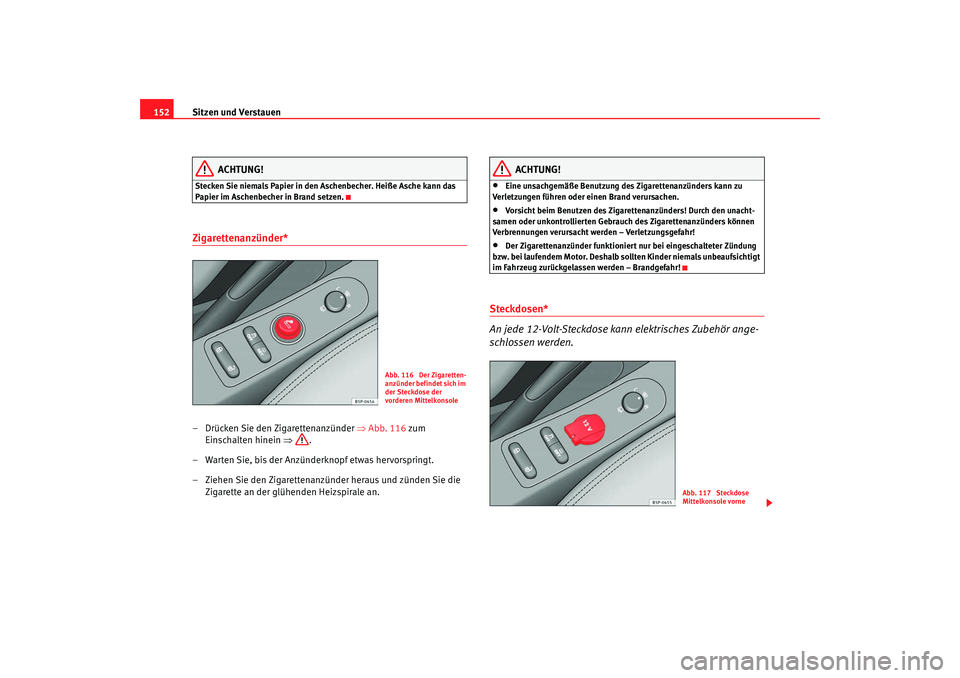 SEAT TOLEDO 2009 Owners Manual Sitzen und Verstauen
152
ACHTUNG!
Stecken Sie niemals Papier in den Aschenbecher. Heiße Asche kann das
Papier im Aschenbecher in Brand setzen.Zigarettenanzünder* – Drücken Sie den Zigarettenanz SEAT TOLEDO 2009 Owners Manual Sitzen und Verstauen
152
ACHTUNG!
Stecken Sie niemals Papier in den Aschenbecher. Heiße Asche kann das
Papier im Aschenbecher in Brand setzen.Zigarettenanzünder* – Drücken Sie den Zigarettenanz