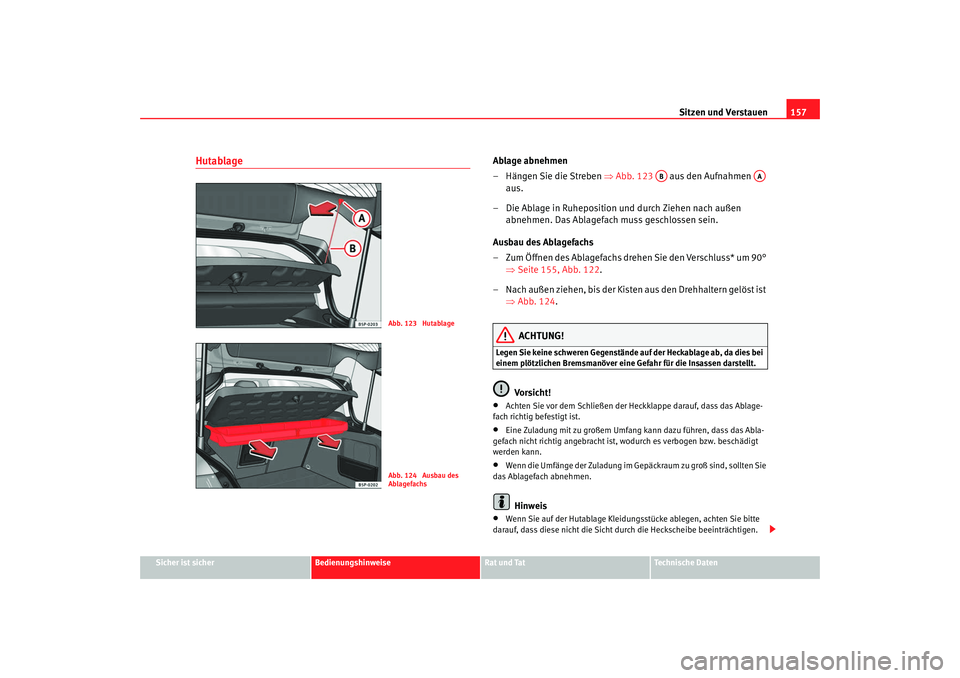 SEAT TOLEDO 2009 Owners Manual Sitzen und Verstauen157
Sicher ist sicher
Bedienungshinweise
Rat und Tat
Technische Daten
Hutablage
Ablage abnehmen
– Hängen Sie die Streben ⇒Abb. 123 aus den Aufnahmen
aus.
– Die Ablage SEAT TOLEDO 2009 Owners Manual Sitzen und Verstauen157
Sicher ist sicher
Bedienungshinweise
Rat und Tat
Technische Daten
Hutablage
Ablage abnehmen
– Hängen Sie die Streben ⇒Abb. 123 aus den Aufnahmen
aus.
– Die Ablage