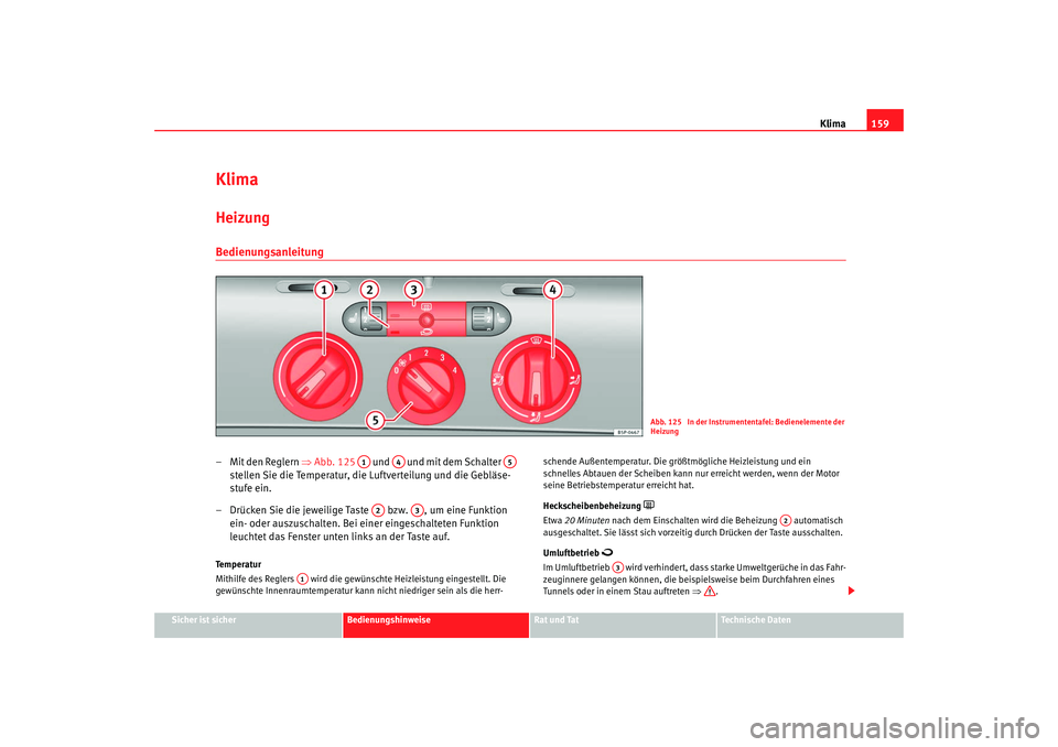 SEAT TOLEDO 2009 Owners Manual Klima159
Sicher ist sicher
Bedienungshinweise
Rat und Tat
Technische Daten
KlimaHeizung Bedienungsanleitung– Mit den Reglern ⇒ Abb. 125 und und mit dem Schalter
stellen Sie die Temperatur, SEAT TOLEDO 2009 Owners Manual Klima159
Sicher ist sicher
Bedienungshinweise
Rat und Tat
Technische Daten
KlimaHeizung Bedienungsanleitung– Mit den Reglern ⇒ Abb. 125 und und mit dem Schalter
stellen Sie die Temperatur,