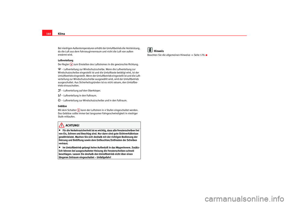 SEAT TOLEDO 2009 Owners Manual Klima
160Bei niedrigen Außentemperaturen erhöht der Umluftbetrieb die Heizleistung,
da die Luft aus dem Fahrzeuginnenraum und nicht die Luft von außen
erwärmt wird.
Luftverteilung
Der Regler z SEAT TOLEDO 2009 Owners Manual Klima
160Bei niedrigen Außentemperaturen erhöht der Umluftbetrieb die Heizleistung,
da die Luft aus dem Fahrzeuginnenraum und nicht die Luft von außen
erwärmt wird.
Luftverteilung
Der Regler z