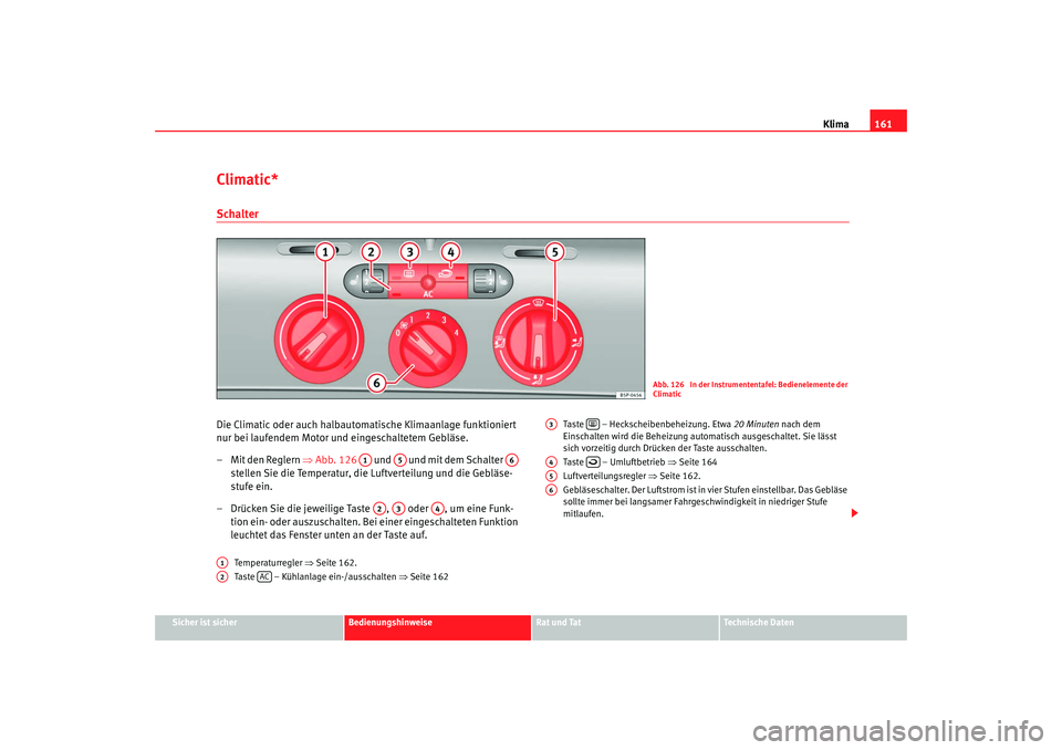 SEAT TOLEDO 2009 Owners Manual Klima161
Sicher ist sicher
Bedienungshinweise
Rat und Tat
Technische Daten
Climatic*SchalterDie Climatic oder auch halbautomatische Klimaanlage funktioniert
nur bei laufendem Motor und eingeschaltete SEAT TOLEDO 2009 Owners Manual Klima161
Sicher ist sicher
Bedienungshinweise
Rat und Tat
Technische Daten
Climatic*SchalterDie Climatic oder auch halbautomatische Klimaanlage funktioniert
nur bei laufendem Motor und eingeschaltete