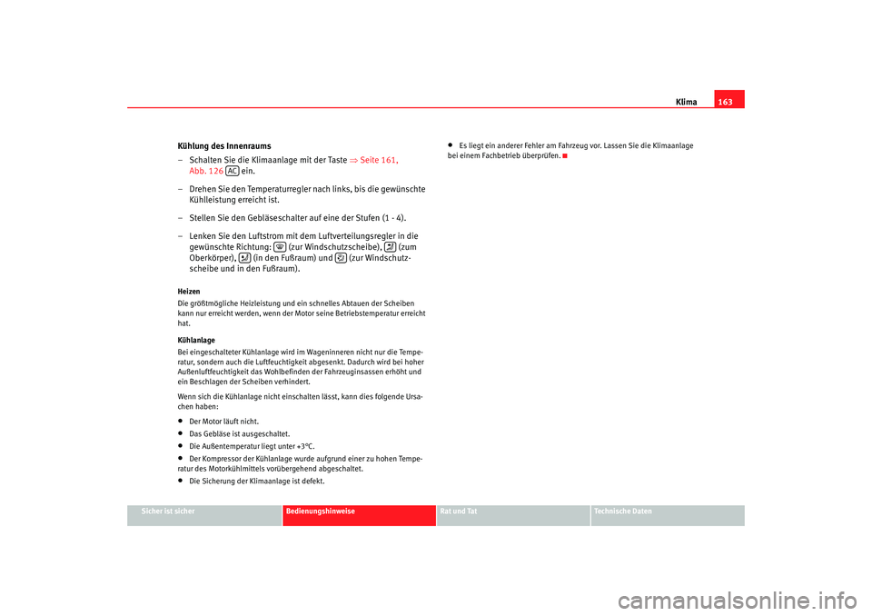 SEAT TOLEDO 2009 Owners Manual Klima163
Sicher ist sicher
Bedienungshinweise
Rat und Tat
Technische Daten
Kühlung des Innenraums
– Schalten Sie die Klimaanlage mit der Taste ⇒Seite 161,
Abb. 126 ein.
– Drehen Sie den Tem SEAT TOLEDO 2009 Owners Manual Klima163
Sicher ist sicher
Bedienungshinweise
Rat und Tat
Technische Daten
Kühlung des Innenraums
– Schalten Sie die Klimaanlage mit der Taste ⇒Seite 161,
Abb. 126 ein.
– Drehen Sie den Tem
