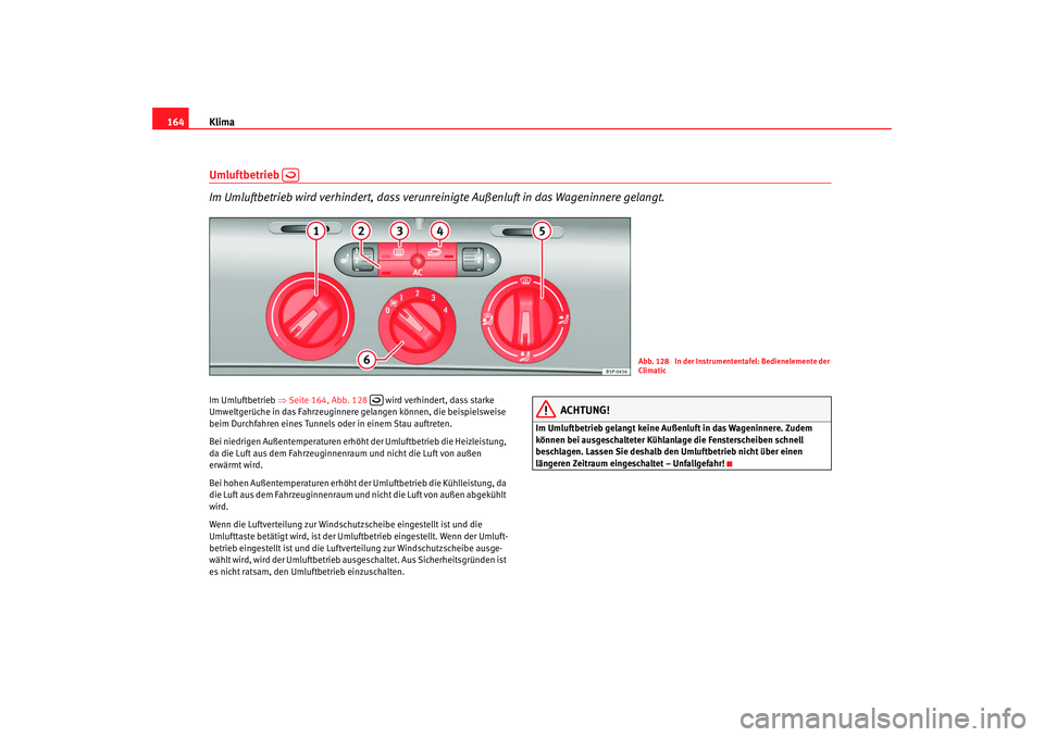 SEAT TOLEDO 2009 Owners Manual Klima
164Umluftbetrieb
Im Umluftbetrieb wird verhindert, dass verunr einigte Außenluft in das Wageninnere gelangt.Im Umluftbetrieb ⇒Seite 164, Abb. 128 wird verhindert, dass starke
Umweltger SEAT TOLEDO 2009 Owners Manual Klima
164Umluftbetrieb
Im Umluftbetrieb wird verhindert, dass verunr einigte Außenluft in das Wageninnere gelangt.Im Umluftbetrieb ⇒Seite 164, Abb. 128 wird verhindert, dass starke
Umweltger