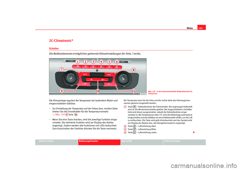 SEAT TOLEDO 2009 Owners Manual Klima165
Sicher ist sicher
Bedienungshinweise
Rat und Tat
Technische Daten
2C-Climatronic*Schalter
Die Bedienelemente ermöglichen getrennte Klimaeinstellungen für links / rechts.Die Klimaanlage regu SEAT TOLEDO 2009 Owners Manual Klima165
Sicher ist sicher
Bedienungshinweise
Rat und Tat
Technische Daten
2C-Climatronic*Schalter
Die Bedienelemente ermöglichen getrennte Klimaeinstellungen für links / rechts.Die Klimaanlage regu