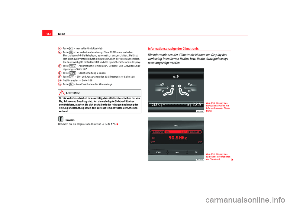 SEAT TOLEDO 2009 Owners Manual Klima
166
Taste – manueller Umluftbetrieb
Taste – Heckscheibenbeheizung. Etwa 20 Minuten nach dem
Einschalten wird die Beheizung automatisch ausgeschaltet. Sie lässt
sich aber auch vorzeit SEAT TOLEDO 2009 Owners Manual Klima
166
Taste – manueller Umluftbetrieb
Taste – Heckscheibenbeheizung. Etwa 20 Minuten nach dem
Einschalten wird die Beheizung automatisch ausgeschaltet. Sie lässt
sich aber auch vorzeit