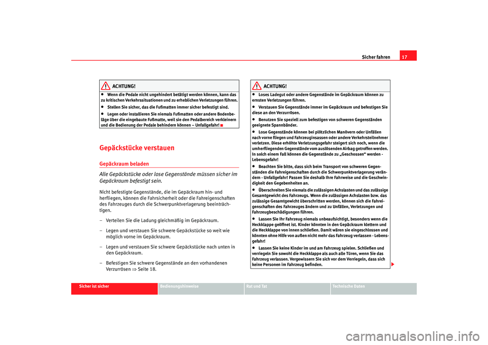 SEAT TOLEDO 2009 User Guide Sicher fahren17
Sicher ist sicher
Bedienungshinweise
Rat und Tat
Technische Daten
ACHTUNG!
•
Wenn die Pedale nicht ungehindert betätigt werden können, kann das
zu kritischen Verkehrssituationen u SEAT TOLEDO 2009 User Guide Sicher fahren17
Sicher ist sicher
Bedienungshinweise
Rat und Tat
Technische Daten
ACHTUNG!
•
Wenn die Pedale nicht ungehindert betätigt werden können, kann das
zu kritischen Verkehrssituationen u