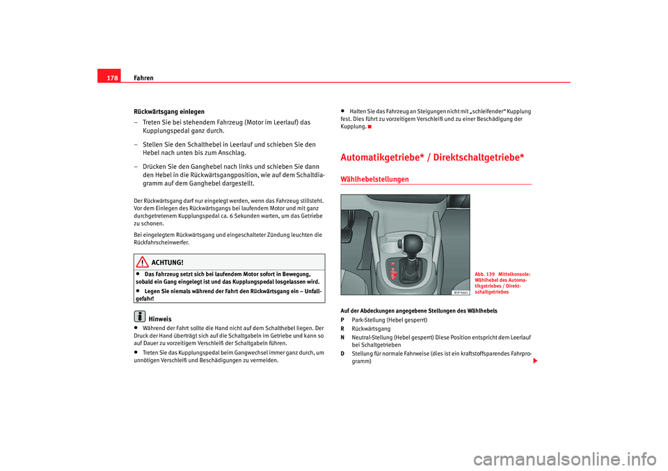 SEAT TOLEDO 2009 Owners Manual Fahren
178
Rückwärtsgang einlegen
– Treten Sie bei stehendem Fahrzeug (Motor im Leerlauf) das Kupplungspedal ganz durch.
– Stellen Sie den Schalthebel in Leerlauf und schieben Sie den Hebel nac SEAT TOLEDO 2009 Owners Manual Fahren
178
Rückwärtsgang einlegen
– Treten Sie bei stehendem Fahrzeug (Motor im Leerlauf) das Kupplungspedal ganz durch.
– Stellen Sie den Schalthebel in Leerlauf und schieben Sie den Hebel nac