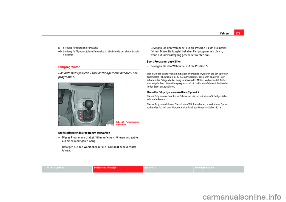 SEAT TOLEDO 2009 Owners Manual Fahren179
Sicher ist sicher
Bedienungshinweise
Rat und Tat
Technische Daten
S
Stellung für sportliche Fahrweise
+/- Stellung für Tiptronic (diese Fahrweise ist ähnlich wie bei einem Schalt-
getrieb SEAT TOLEDO 2009 Owners Manual Fahren179
Sicher ist sicher
Bedienungshinweise
Rat und Tat
Technische Daten
S
Stellung für sportliche Fahrweise
+/- Stellung für Tiptronic (diese Fahrweise ist ähnlich wie bei einem Schalt-
getrieb