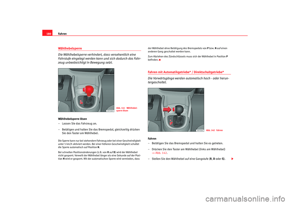SEAT TOLEDO 2009 Owners Manual Fahren
180Wählhebelsperre
Die Wählhebelsperre verhindert, dass versehentlich eine
Fahrstufe eingelegt werden kann und sich dadurch das Fahr-
zeug unbeabsichtigt in Bewegung setzt.Wählhebelsperre SEAT TOLEDO 2009 Owners Manual Fahren
180Wählhebelsperre
Die Wählhebelsperre verhindert, dass versehentlich eine
Fahrstufe eingelegt werden kann und sich dadurch das Fahr-
zeug unbeabsichtigt in Bewegung setzt.Wählhebelsperre