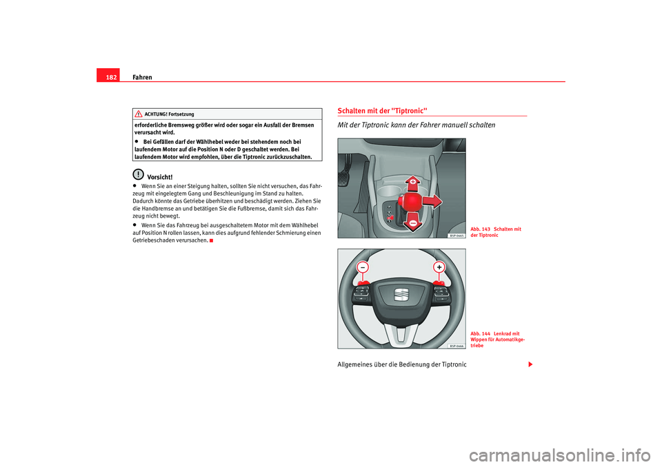 SEAT TOLEDO 2009 Owners Manual Fahren
182erforderliche Bremsweg größer wird oder sogar ein Ausfall der Bremsen
verursacht wird.•
Bei Gefällen darf der Wählhebel weder bei stehendem noch bei
laufendem Motor auf die Position SEAT TOLEDO 2009 Owners Manual Fahren
182erforderliche Bremsweg größer wird oder sogar ein Ausfall der Bremsen
verursacht wird.•
Bei Gefällen darf der Wählhebel weder bei stehendem noch bei
laufendem Motor auf die Position