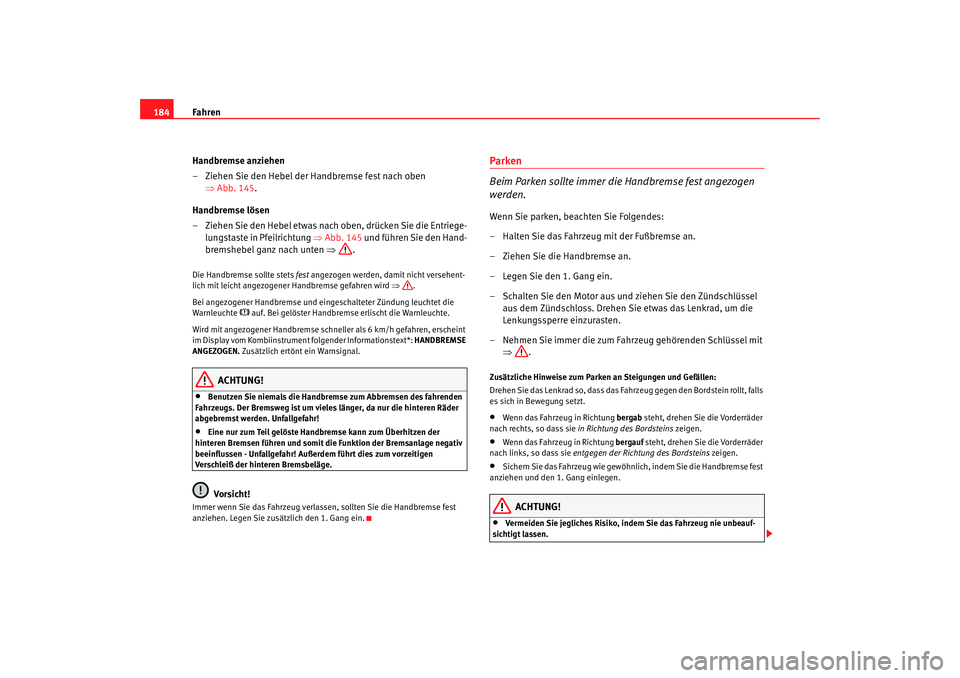 SEAT TOLEDO 2009 Owners Manual Fahren
184
Handbremse anziehen
– Ziehen Sie den Hebel der Handbremse fest nach oben ⇒Abb. 145 .
Handbremse lösen
– Ziehen Sie den Hebel etwas nach oben, drücken Sie die Entriege- lungstaste in SEAT TOLEDO 2009 Owners Manual Fahren
184
Handbremse anziehen
– Ziehen Sie den Hebel der Handbremse fest nach oben ⇒Abb. 145 .
Handbremse lösen
– Ziehen Sie den Hebel etwas nach oben, drücken Sie die Entriege- lungstaste in