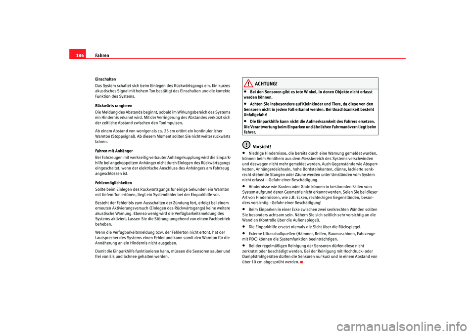 SEAT TOLEDO 2009 Owners Manual Fahren
186Einschalten
Das System schaltet sich beim Einlegen des Rückwärtsgangs ein. Ein kurzes
akustisches Signal mit hohem Ton best ätigt das Einschalten und die korrekte
Funktion des Systems.
SEAT TOLEDO 2009 Owners Manual Fahren
186Einschalten
Das System schaltet sich beim Einlegen des Rückwärtsgangs ein. Ein kurzes
akustisches Signal mit hohem Ton best ätigt das Einschalten und die korrekte
Funktion des Systems.