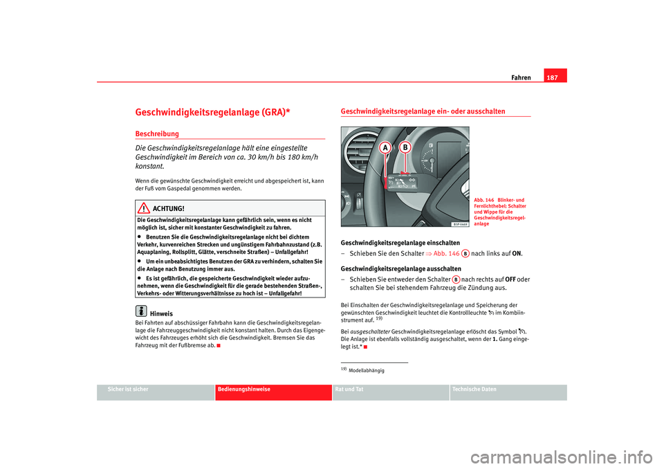 SEAT TOLEDO 2009 Owners Manual Fahren187
Sicher ist sicher
Bedienungshinweise
Rat und Tat
Technische Daten
Geschwindigkeitsregelanlage (GRA)*Beschreibung
Die Geschwindigkeitsregelanlage hält eine eingestellte
Geschwindigkeit im B SEAT TOLEDO 2009 Owners Manual Fahren187
Sicher ist sicher
Bedienungshinweise
Rat und Tat
Technische Daten
Geschwindigkeitsregelanlage (GRA)*Beschreibung
Die Geschwindigkeitsregelanlage hält eine eingestellte
Geschwindigkeit im B