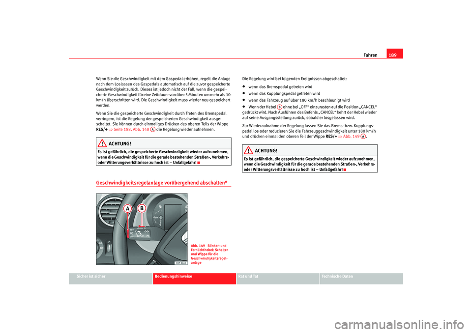SEAT TOLEDO 2009 Owners Manual Fahren189
Sicher ist sicher
Bedienungshinweise
Rat und Tat
Technische Daten
Wenn Sie die Geschwindigkeit mit dem Gaspedal erhöhen, regelt die Anlage
nach dem Loslassen des Gaspedals automatisch auf SEAT TOLEDO 2009 Owners Manual Fahren189
Sicher ist sicher
Bedienungshinweise
Rat und Tat
Technische Daten
Wenn Sie die Geschwindigkeit mit dem Gaspedal erhöhen, regelt die Anlage
nach dem Loslassen des Gaspedals automatisch auf