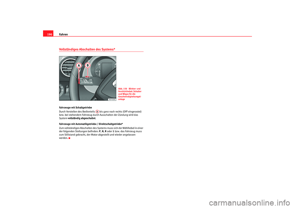 SEAT TOLEDO 2009 Owners Manual Fahren
190Vollständiges Abschalten des Systems* Fahrzeuge mit Schaltgetriebe
Durch Verstellen des Bedienteils bis ganz nach rechts (OFF eingerastet)
bzw. bei stehendem Fahrzeug durch Ausschalten d SEAT TOLEDO 2009 Owners Manual Fahren
190Vollständiges Abschalten des Systems* Fahrzeuge mit Schaltgetriebe
Durch Verstellen des Bedienteils bis ganz nach rechts (OFF eingerastet)
bzw. bei stehendem Fahrzeug durch Ausschalten d