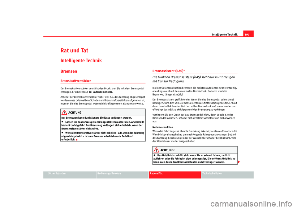 SEAT TOLEDO 2009 Owners Manual Intelligente Technik191
Sicher ist sicher
Bedienungshinweise
Rat und Tat
Technische Daten
Rat und TatIntelligente TechnikBremsenBremskraftverstärker Der Bremskraftverstärker verstärkt den Druck, de SEAT TOLEDO 2009 Owners Manual Intelligente Technik191
Sicher ist sicher
Bedienungshinweise
Rat und Tat
Technische Daten
Rat und TatIntelligente TechnikBremsenBremskraftverstärker Der Bremskraftverstärker verstärkt den Druck, de