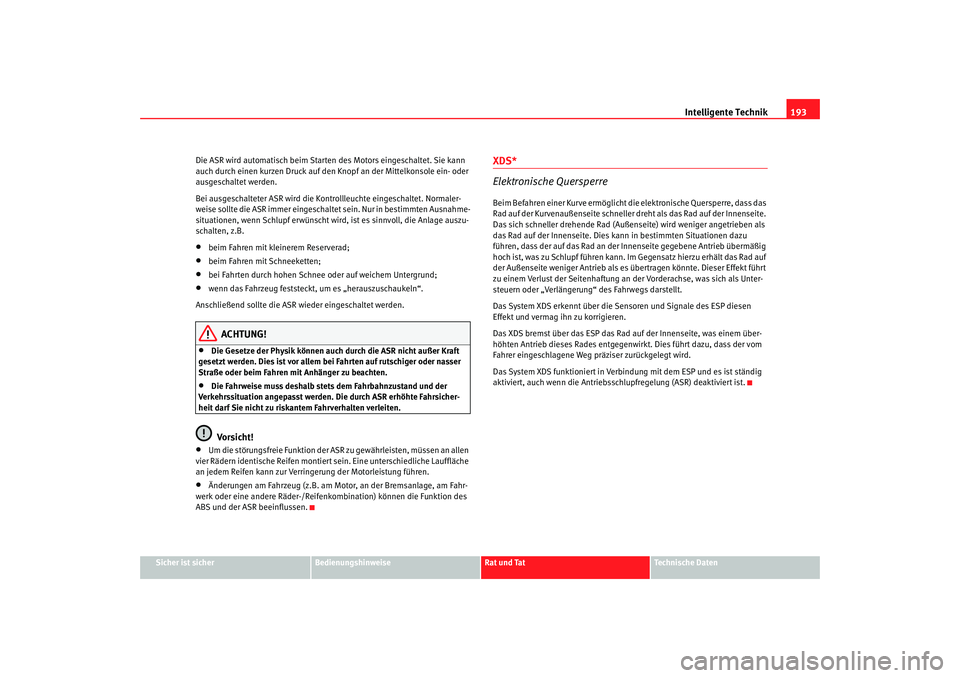 SEAT TOLEDO 2009 Owners Manual Intelligente Technik193
Sicher ist sicher
Bedienungshinweise
Rat und Tat
Technische Daten
Die ASR wird automatisch beim Starten des Motors eingeschaltet. Sie kann
auch durch einen kurzen Druck auf de SEAT TOLEDO 2009 Owners Manual Intelligente Technik193
Sicher ist sicher
Bedienungshinweise
Rat und Tat
Technische Daten
Die ASR wird automatisch beim Starten des Motors eingeschaltet. Sie kann
auch durch einen kurzen Druck auf de