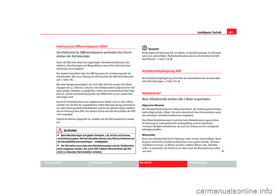 SEAT TOLEDO 2009 Owners Manual Intelligente Technik195
Sicher ist sicher
Bedienungshinweise
Rat und Tat
Technische Daten
Elektronische Differenzialsperre (EDS)*
Die Elektronische Differenzialsperre verhindert das Durch-
drehen der SEAT TOLEDO 2009 Owners Manual Intelligente Technik195
Sicher ist sicher
Bedienungshinweise
Rat und Tat
Technische Daten
Elektronische Differenzialsperre (EDS)*
Die Elektronische Differenzialsperre verhindert das Durch-
drehen der
