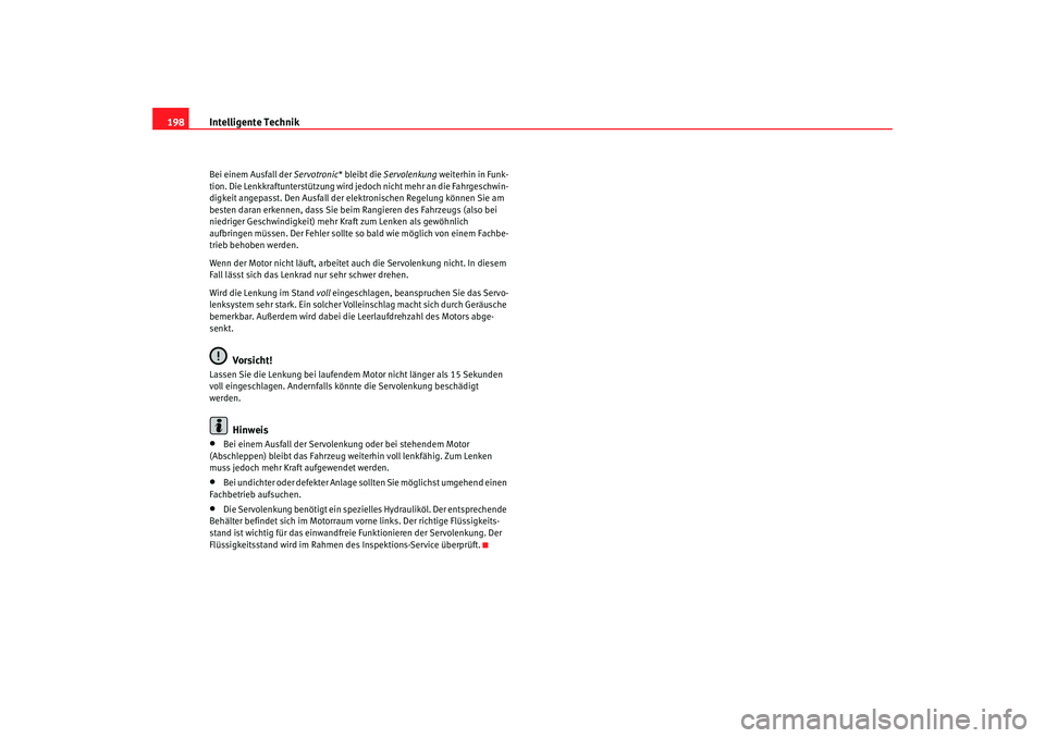 SEAT TOLEDO 2009 Owners Manual Intelligente Technik
198Bei einem Ausfall der Servotronic* bleibt die Servolenkung weiterhin in Funk-
tion. Die Lenkkraftunterstützung wird jedoch nicht mehr an die Fahrgeschwin-
digkeit angepasst SEAT TOLEDO 2009 Owners Manual Intelligente Technik
198Bei einem Ausfall der Servotronic* bleibt die Servolenkung weiterhin in Funk-
tion. Die Lenkkraftunterstützung wird jedoch nicht mehr an die Fahrgeschwin-
digkeit angepasst