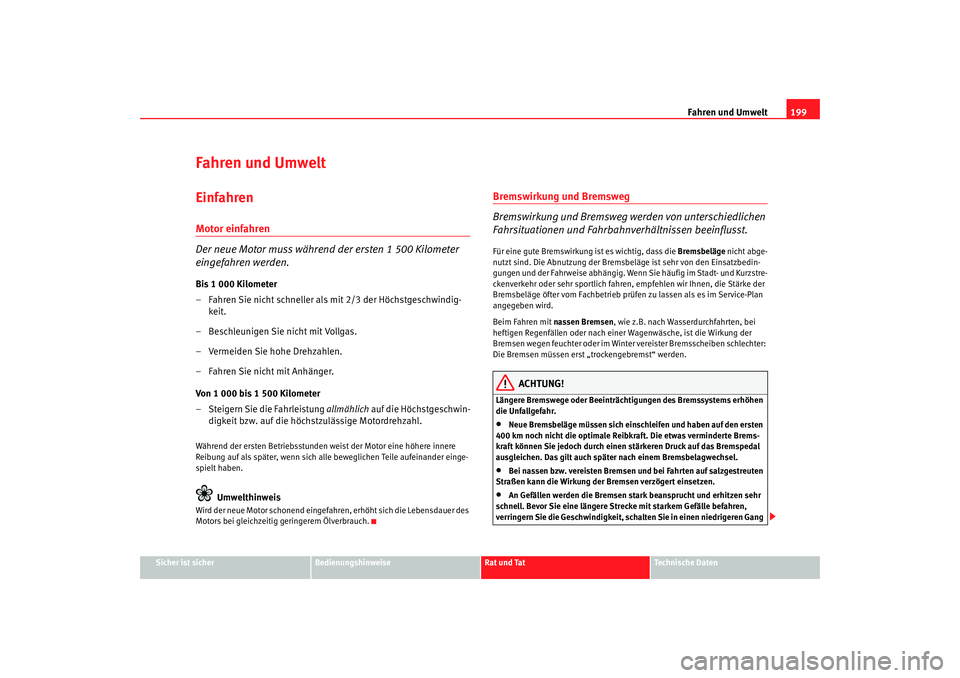 SEAT TOLEDO 2009 Owners Manual Fahren und Umwelt199
Sicher ist sicher
Bedienungshinweise
Rat und Tat
Technische Daten
Fahren und UmweltEinfahrenMotor einfahren
Der neue Motor muss während der ersten 1 500 Kilometer
eingefahren we SEAT TOLEDO 2009 Owners Manual Fahren und Umwelt199
Sicher ist sicher
Bedienungshinweise
Rat und Tat
Technische Daten
Fahren und UmweltEinfahrenMotor einfahren
Der neue Motor muss während der ersten 1 500 Kilometer
eingefahren we