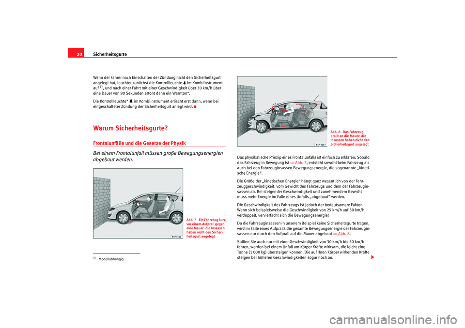 SEAT TOLEDO 2009 Owners Manual Sicherheitsgurte
20Wenn der Fahrer nach Einschalten de r Zündung nicht den Sicherheitsgurt
angelegt hat, leuchtet zunächst die Kontrollleuchte im Kombiinstrument
auf
1), und nach einer Fahrt SEAT TOLEDO 2009 Owners Manual Sicherheitsgurte
20Wenn der Fahrer nach Einschalten de r Zündung nicht den Sicherheitsgurt
angelegt hat, leuchtet zunächst die Kontrollleuchte im Kombiinstrument
auf
1), und nach einer Fahrt