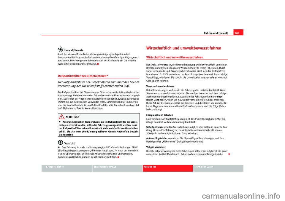 SEAT TOLEDO 2009 Owners Manual Fahren und Umwelt201
Sicher ist sicher
Bedienungshinweise
Rat und Tat
Technische Daten
Umwelthinweis
Auch bei einwandfrei arbeitender Abgasreinigungsanlage kann bei
bestimmten Betriebszuständen des SEAT TOLEDO 2009 Owners Manual Fahren und Umwelt201
Sicher ist sicher
Bedienungshinweise
Rat und Tat
Technische Daten
Umwelthinweis
Auch bei einwandfrei arbeitender Abgasreinigungsanlage kann bei
bestimmten Betriebszuständen des
