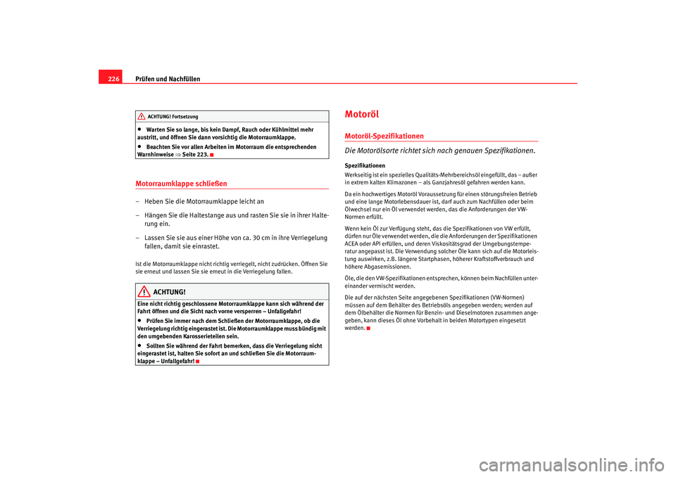 SEAT TOLEDO 2009 Owners Manual Prüfen und Nachfüllen
226•
Warten Sie so lange, bis kein Dampf, Rauch oder Kühlmittel mehr
austritt, und öffnen Sie dann vorsichtig die Motorraumklappe.
•
Beachten Sie vor allen Arbeiten im M SEAT TOLEDO 2009 Owners Manual Prüfen und Nachfüllen
226•
Warten Sie so lange, bis kein Dampf, Rauch oder Kühlmittel mehr
austritt, und öffnen Sie dann vorsichtig die Motorraumklappe.
•
Beachten Sie vor allen Arbeiten im M