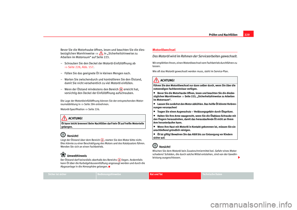 SEAT TOLEDO 2009 Owners Manual Prüfen und Nachfüllen229
Sicher ist sicher
Bedienungshinweise
Rat und Tat
Technische Daten
Bevor Sie die Motorhaube öffnen, lesen und beachten Sie die dies-
bezüglichen Warnhinweise ⇒ in „Sich SEAT TOLEDO 2009 Owners Manual Prüfen und Nachfüllen229
Sicher ist sicher
Bedienungshinweise
Rat und Tat
Technische Daten
Bevor Sie die Motorhaube öffnen, lesen und beachten Sie die dies-
bezüglichen Warnhinweise ⇒ in „Sich