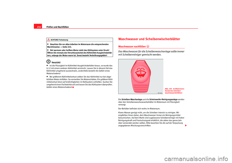 SEAT TOLEDO 2009 Owners Manual Prüfen und Nachfüllen
232•
Beachten Sie vor allen Arbeiten im Motorraum die entsprechenden
Warnhinweise ⇒Seite 223.
•
Bei warmem oder heißem Motor steht das Kühlsystem unter Druck!
Öffne SEAT TOLEDO 2009 Owners Manual Prüfen und Nachfüllen
232•
Beachten Sie vor allen Arbeiten im Motorraum die entsprechenden
Warnhinweise ⇒Seite 223.
•
Bei warmem oder heißem Motor steht das Kühlsystem unter Druck!
Öffne