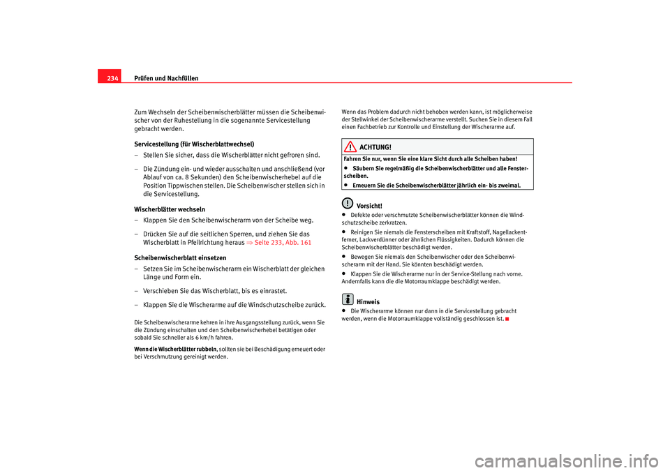 SEAT TOLEDO 2009 Owners Manual Prüfen und Nachfüllen
234
Zum Wechseln der Scheibenwischerblätter müssen die Scheibenwi-
scher von der Ruhestellung in die sogenannte Servicestellung
gebracht werden.
Servicestellung (für Wische SEAT TOLEDO 2009 Owners Manual Prüfen und Nachfüllen
234
Zum Wechseln der Scheibenwischerblätter müssen die Scheibenwi-
scher von der Ruhestellung in die sogenannte Servicestellung
gebracht werden.
Servicestellung (für Wische