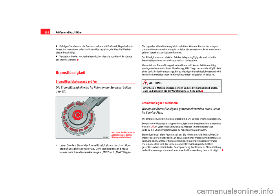 SEAT TOLEDO 2009 Owners Manual Prüfen und Nachfüllen
236•
Reinigen Sie niemals die Fensterscheiben mit Kraftstoff, Nagellackent-
ferner, Lackverdünner oder ähnlichen Flüssigkeiten, da dies die Wischer-
blätter beschädigt. SEAT TOLEDO 2009 Owners Manual Prüfen und Nachfüllen
236•
Reinigen Sie niemals die Fensterscheiben mit Kraftstoff, Nagellackent-
ferner, Lackverdünner oder ähnlichen Flüssigkeiten, da dies die Wischer-
blätter beschädigt.