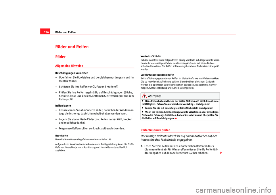 SEAT TOLEDO 2009 Owners Manual Räder und Reifen
240Räder und ReifenRäderAllgemeine HinweiseBeschädigungen vermeiden
– Überfahren Sie Bordsteine und dergleichen nur langsam und im
rechten Winkel.
– Schützen Sie Ihre Reife SEAT TOLEDO 2009 Owners Manual Räder und Reifen
240Räder und ReifenRäderAllgemeine HinweiseBeschädigungen vermeiden
– Überfahren Sie Bordsteine und dergleichen nur langsam und im
rechten Winkel.
– Schützen Sie Ihre Reife