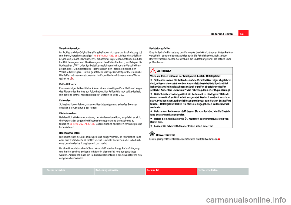 SEAT TOLEDO 2009 Owners Manual Räder und Reifen243
Sicher ist sicher
Bedienungshinweise
Rat und Tat
Technische Daten
Verschleißanzeiger
Im Profilgrund der Originalbereifung be
finden sich quer zur Laufrichtung 1,6
mm hohe „Ver SEAT TOLEDO 2009 Owners Manual Räder und Reifen243
Sicher ist sicher
Bedienungshinweise
Rat und Tat
Technische Daten
Verschleißanzeiger
Im Profilgrund der Originalbereifung be
finden sich quer zur Laufrichtung 1,6
mm hohe „Ver