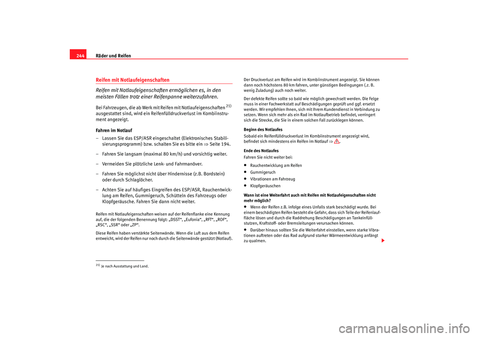 SEAT TOLEDO 2009 Owners Manual Räder und Reifen
244Reifen mit Notlaufeigenschaften
Reifen mit Notlaufeigenschaften ermöglichen es, in den
meisten Fällen trotz einer Reifenpanne weiterzufahren.Bei Fahrzeugen, die ab Werk mit SEAT TOLEDO 2009 Owners Manual Räder und Reifen
244Reifen mit Notlaufeigenschaften
Reifen mit Notlaufeigenschaften ermöglichen es, in den
meisten Fällen trotz einer Reifenpanne weiterzufahren.Bei Fahrzeugen, die ab Werk mit