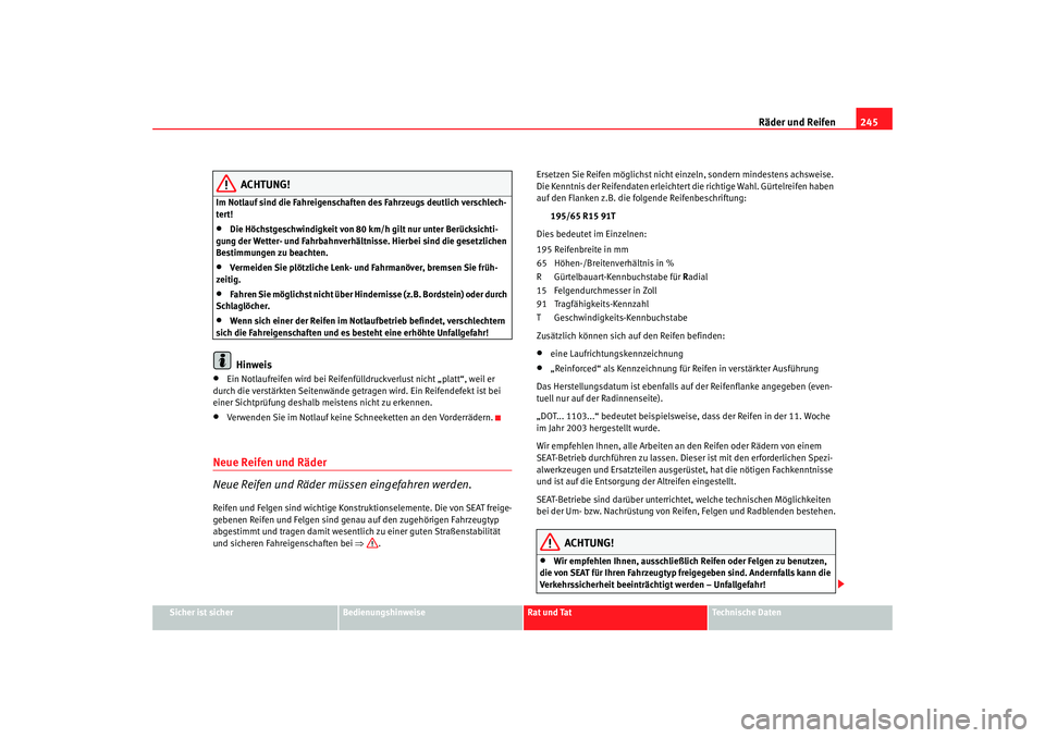 SEAT TOLEDO 2009 Owners Manual Räder und Reifen245
Sicher ist sicher
Bedienungshinweise
Rat und Tat
Technische Daten
ACHTUNG!
Im Notlauf sind die Fahreigenschaften des Fahrzeugs deutlich verschlech-
tert!•
Die Höchstgeschwindig SEAT TOLEDO 2009 Owners Manual Räder und Reifen245
Sicher ist sicher
Bedienungshinweise
Rat und Tat
Technische Daten
ACHTUNG!
Im Notlauf sind die Fahreigenschaften des Fahrzeugs deutlich verschlech-
tert!•
Die Höchstgeschwindig